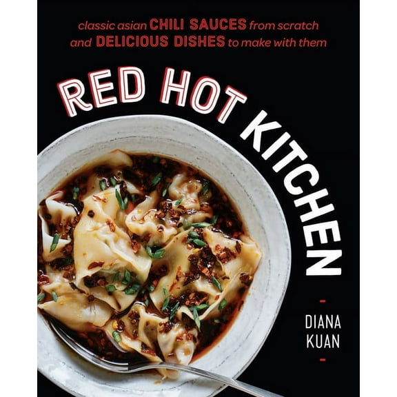 Red Hot Kitchen: Classic Asian Chili Sauces from Scratch and Delicious Dishes to Make with Them: A Cookbook, (Hardcover)