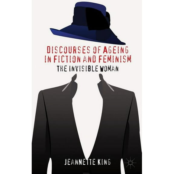 Discourses of Ageing in Fiction and Feminism: The Invisible Woman, (Hardcover)
