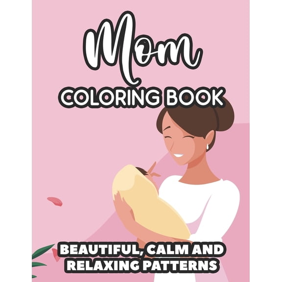 Mom Coloring Book Beautiful, Calm And Relaxing Patterns: Downright Funny Quotes And Anti-Stress Designs To Color, Coloring Sheets For Moms (Paperback)