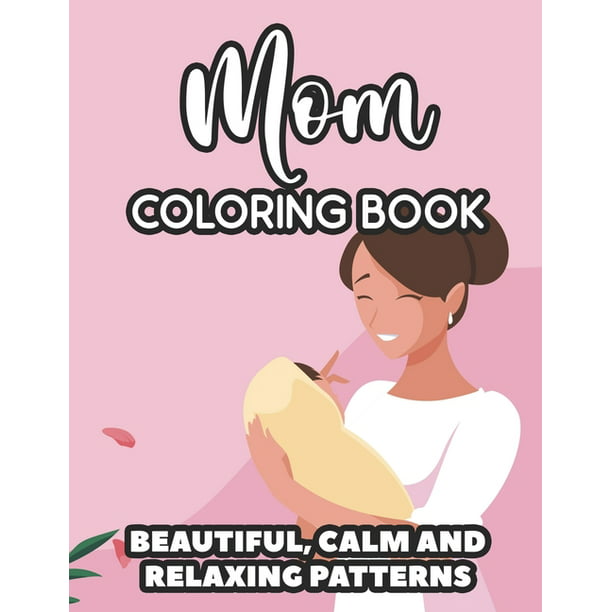 Mom Coloring Book Beautiful, Calm And Relaxing Patterns: Downright Funny  Quotes And Anti-Stress Designs To Color, Coloring Sheets For Moms  (Paperback) 