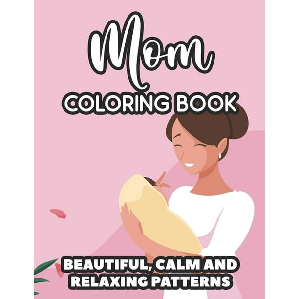 Mom Coloring Book Beautiful, Calm And Relaxing Patterns: Downright Funny Quotes And Anti-Stress Designs To Color, Coloring Sheets For Moms (Paperback) Mom Coloring Book Beautiful, Calm And Relaxing Patterns: Downright Funny Quotes And Anti-Stress Designs To Color, Coloring Sheets For Moms (Paperback)