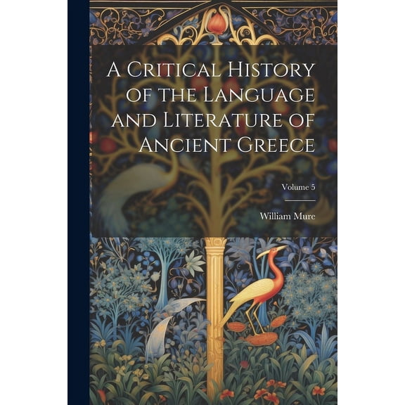 A Critical History of the Language and Literature of Ancient Greece; Volume 5 (Paperback)