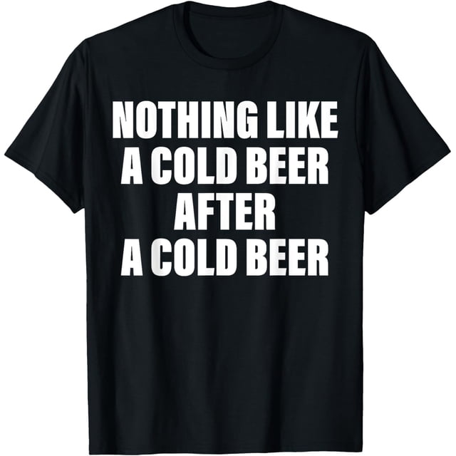 Nothing Like A Cold Beer After A Cold Beer Camiseta