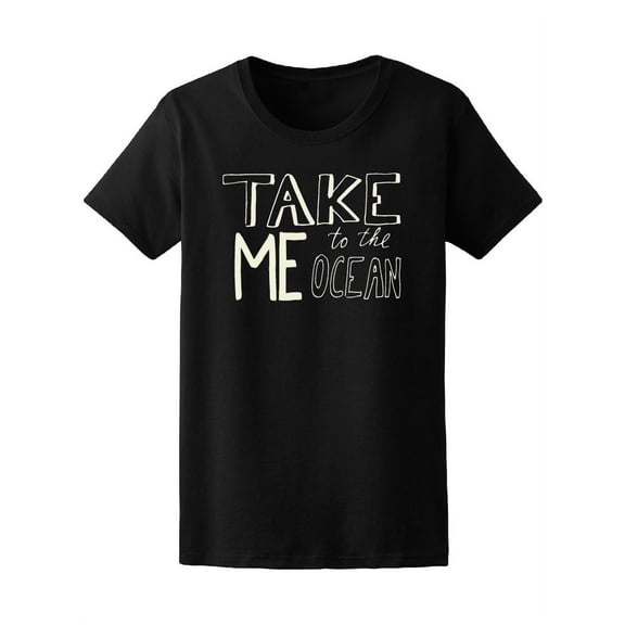 Take Me To The Ocean, Sea Lovers Tee Women's - Women T-Shirt, Medium