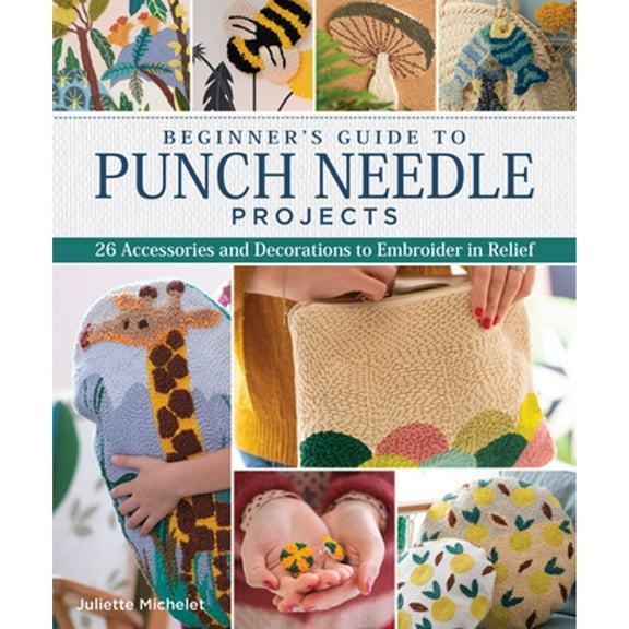 Pre-Owned Beginner's Guide to Punch Needle Projects: 26 Accessories and Decorations to Embroider in (Paperback 9781947163324) by Juliette Michelet