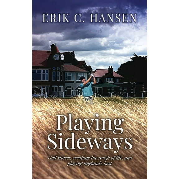 Playing Sideways: Golf Stories, Escaping the Rough of Life, and Playing England's Best, (Paperback)