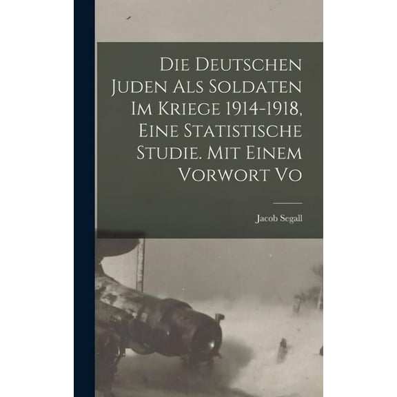 Die Deutschen Juden als Soldaten im Kriege 1914-1918, eine statistische Studie. Mit einem Vorwort vo (Hardcover)