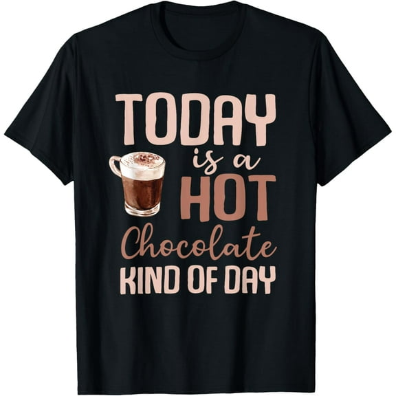 Today Is A Hot Chocolate Kind Of Day Hot Cocoa Cozy T-Shirt