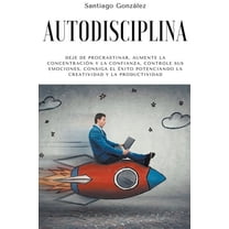 Autodisciplina: Deje de procrastinar, aumente la concentraciÃ³n y la confianza, controle sus emociones, consiga el Ã©xito , (Paperback)