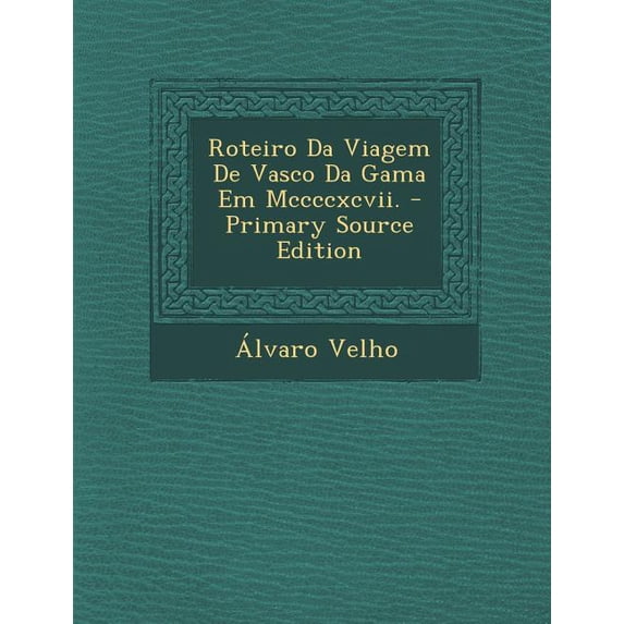 Roteiro Da Viagem de Vasco Da Gama Em MCCCCXCVII. - Primary Source Edition (Paperback)