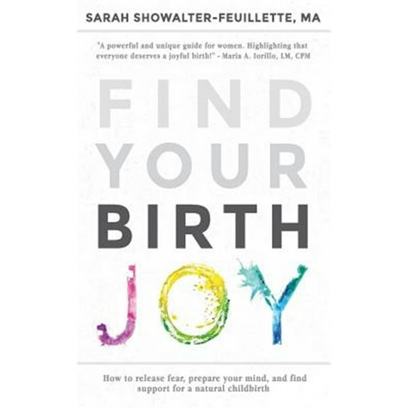 Find Your Birth Joy: How to release fear, prepare your mind, and find support for a natural childbirth (Paperback)