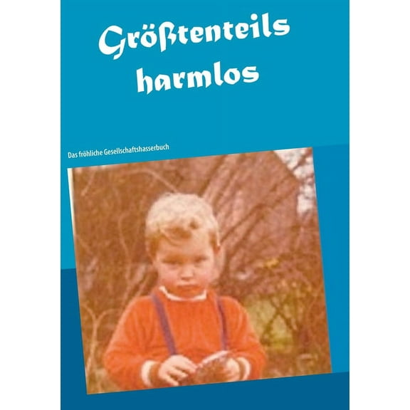 GröÃtenteils harmlos: Das fröhliche Gesellschaftshasserbuch, (Paperback)