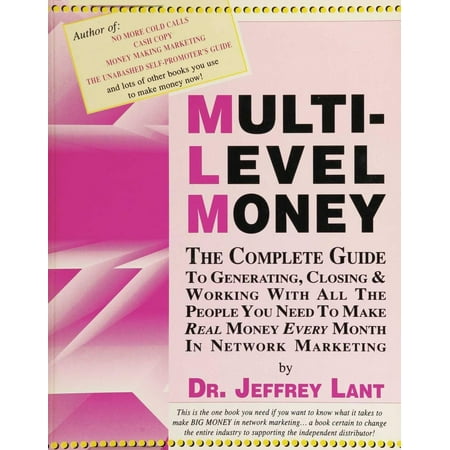 MULTI-LEVEL MONEY THE COMPLETE GUIDE TO GENERATING, CLOSING & WORKING WITH ALL THE PEOPLE YOU NEED To MAKE REAL MONEY EVERY MONTH IN NETWORK MARKETING -