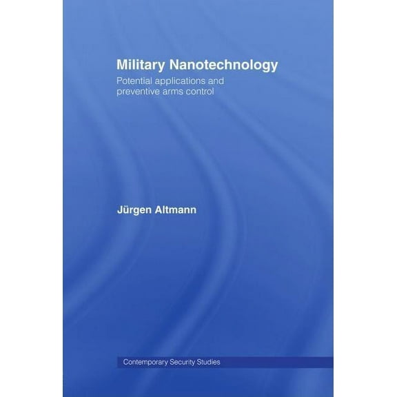Contemporary Security Studies Military Nanotechnology: Potential Applications and Preventive Arms Control, (Paperback)