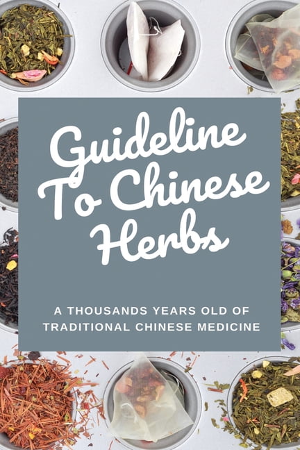 Guideline To Chinese Herbs: A Thousands Years Old Of Traditional Chinese Medicine: Innovating Chinese Herbal Medicine (Paperback)