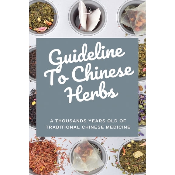 Guideline To Chinese Herbs: A Thousands Years Old Of Traditional Chinese Medicine: Innovating Chinese Herbal Medicine (Paperback)