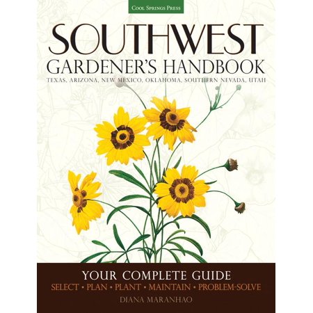 Gardener S Handbook Southwest Gardener S Handbook Your Complete Guide Select Plan Plant Maintain Problem Solve Texas Arizona New Mexico Oklahoma Southern Nevada Utah Paperback Walmart Com Walmart Com