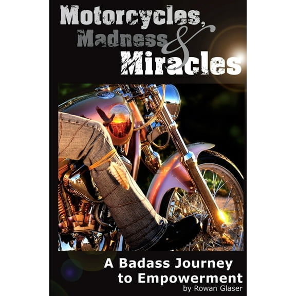 Motorcycles, Madness & Miracles - A Badass Journey to Empowerment, (Paperback)
