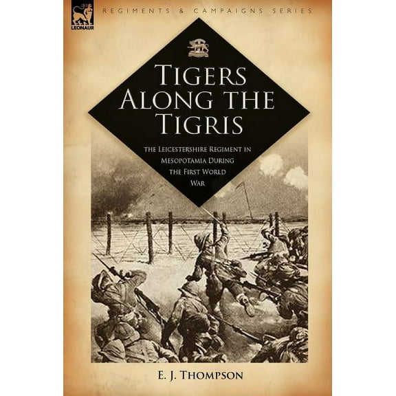 Tigers Along the Tigris: The Leicestershire Regiment in Mesopotamia During the First World War (Hardcover)