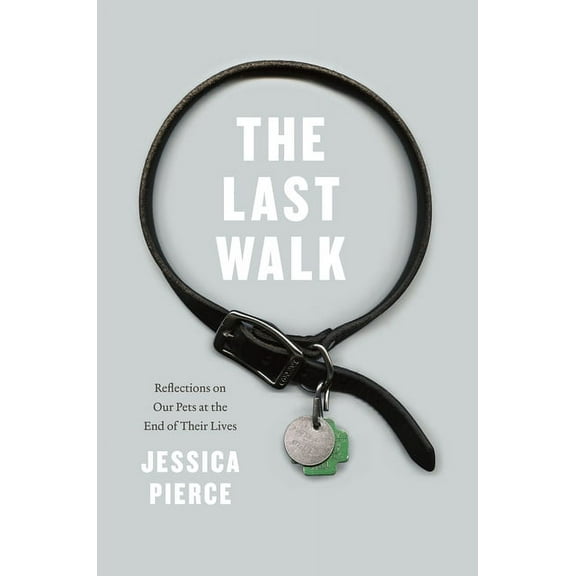 The Last Walk : Reflections on Our Pets at the End of Their Lives (Hardcover)