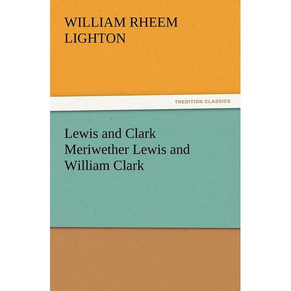 Lewis and Clark Meriwether Lewis and William Clark (Paperback)