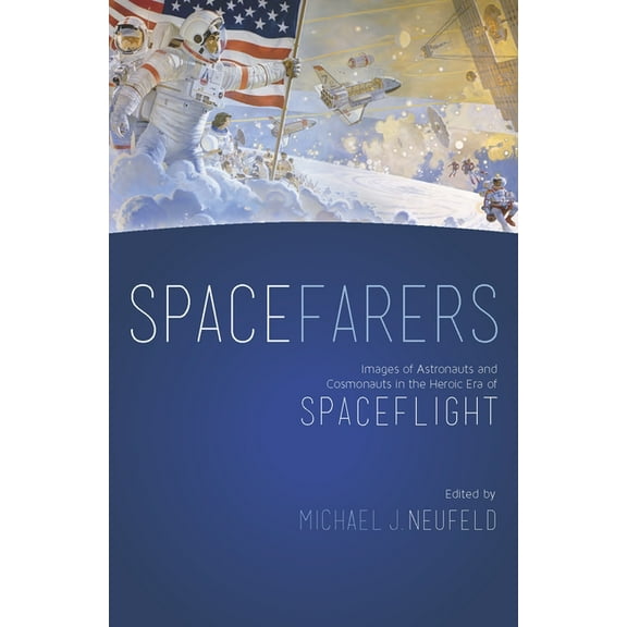 Spacefarers : Images of Astronauts and Cosmonauts in the Heroic Era of Spaceflight (Paperback)