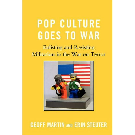 Pop Culture Goes to War: Enlisting and Resisting Militarism in the War on Terror, (Paperback)