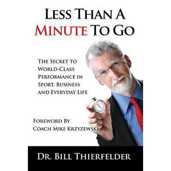 Pre-Owned Less Than a Minute to Go: The Secret to World-Class Performance in Sport, Business and Everyday Life (Hardcover) 1618904035 9781618904034