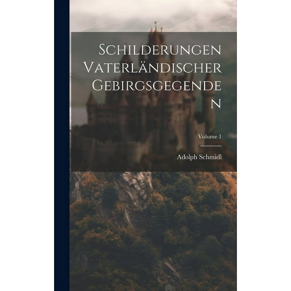 Schilderungen Vaterländischer Gebirgsgegenden; Volume 1 (Hardcover)