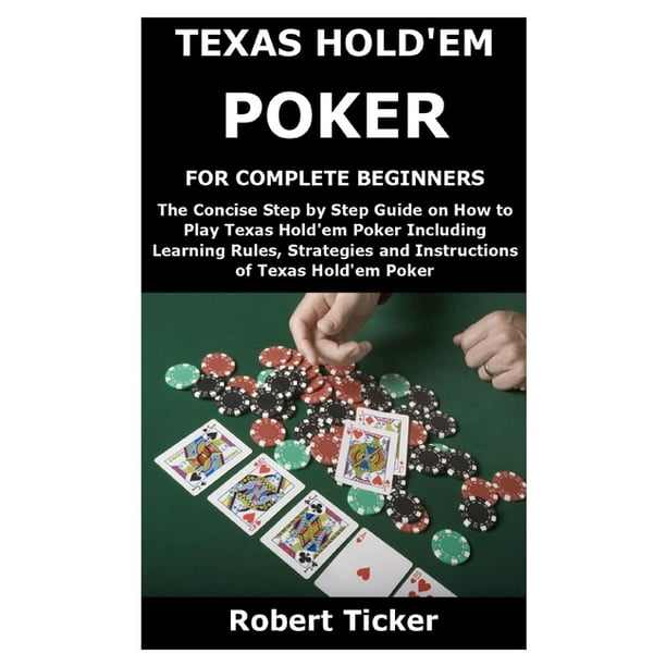 Texas Hold Em Poker For Complete Beginners The Concise Step By Step Guide On How To Play Texas Hold Em Poker Including Learning Rules Strategies And Instructions Of Texas Hold Em Poker Paperback Walmart Com