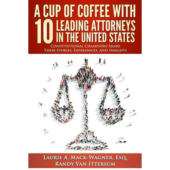 A Cup Of Coffee With 10 Leading Attorneys In The United States : Constitutional Champions Share Their Stories, Experiences, And Insights (Paperback)