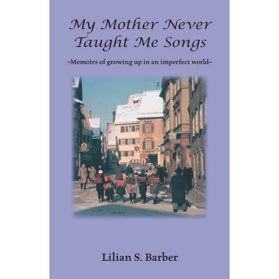 My Mother Never Taught Me Songs: Memoirs of Growing Up in an Imperfect World, (Paperback)