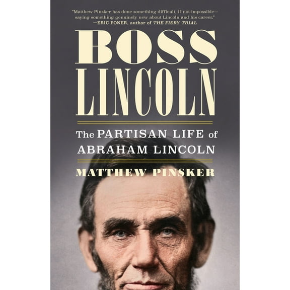 Boss Lincoln: The Partisan Life of Abraham Lincoln, (Hardcover)