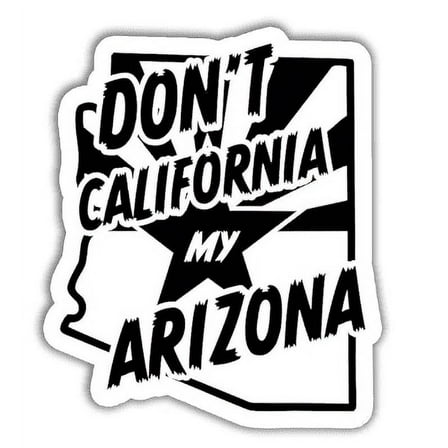 3 Pcs/Pack - Don't California My Arizona Decal Sticker Gifts Window Laptop Bottle Bumper Sticker 3"x4" (SK977)