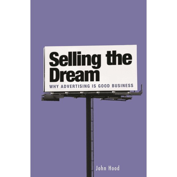 Selling the Dream: Why Advertising Is Good Business, (Paperback)