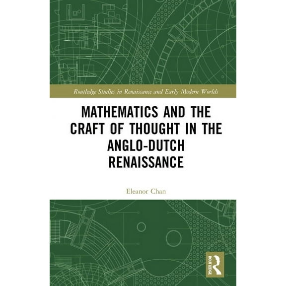 Routledge Studies in Renaissance and Ear Mathematics and the Craft of Thought in the Anglo-Dutch Renaissance, (Hardcover)
