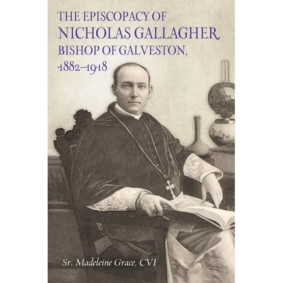 Summerfield G. Roberts Texas History The Episcopacy of Nicholas Gallager, Bishop of Galveston, 1882_1918, (Hardcover)