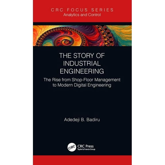 Analytics and Control The Story of Industrial Engineering: The Rise from Shop-Floor Management to Modern Digital Engineering, (Hardcover)