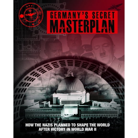 World War II Germany Germany's Secret Masterplan: How the Nazis Planned to Shape the World After Victory in World War II, (Hardcover)