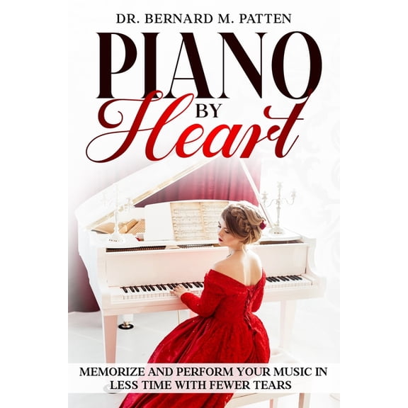 Piano by Heart: Memorize and Perform Your Music in Less Time with Fewer Tears, (Paperback)