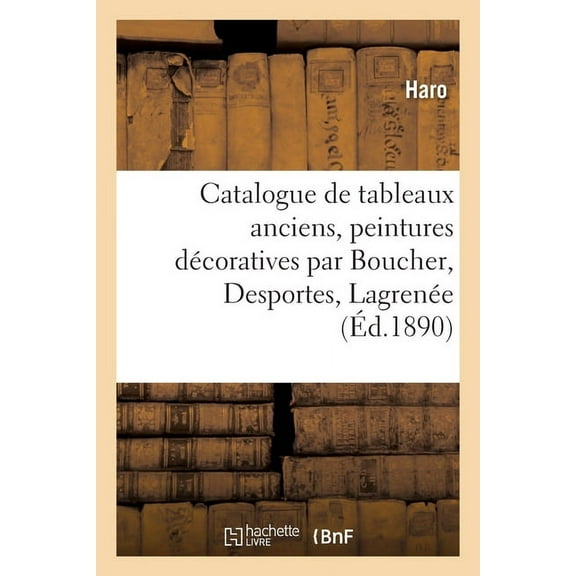 Catalogue de Tableaux Anciens, Peintures Décoratives Par Boucher, Desportes, Lagrenée, (Paperback)