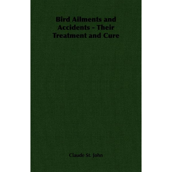 Bird Ailments and Accidents - Their Treatment and Cure