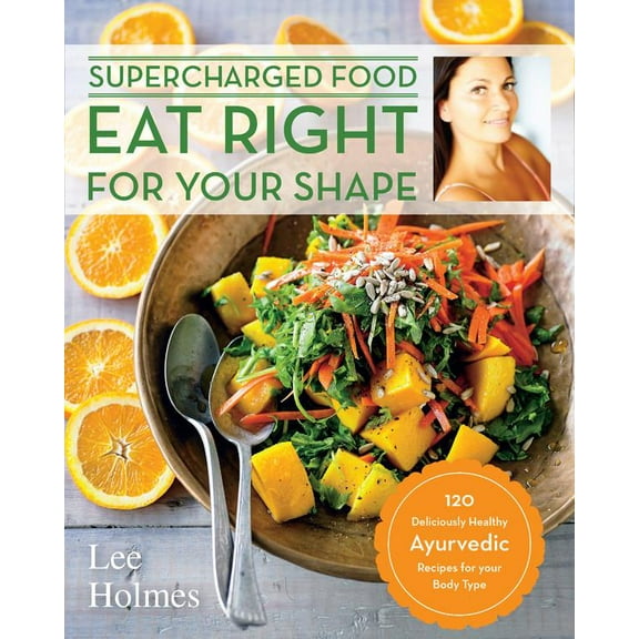 Supercharge: Eat Right for Your Shape : 120 Delicious Healthy Ayurvedic Recipes for a Brand New You (Paperback)