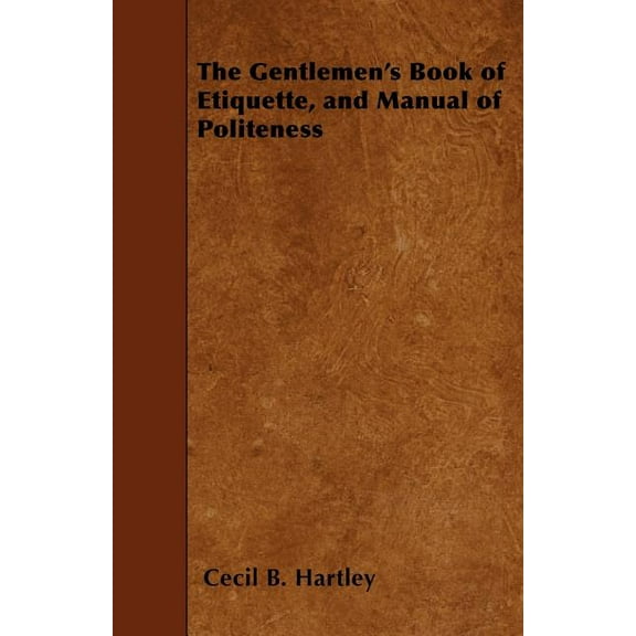 The Gentlemen's Book of Etiquette, and Manual of Politeness, (Paperback)