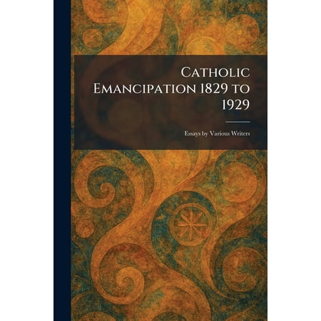 Catholic Emancipation 1829 to 1929: Essays by Various Writers (Paperback)