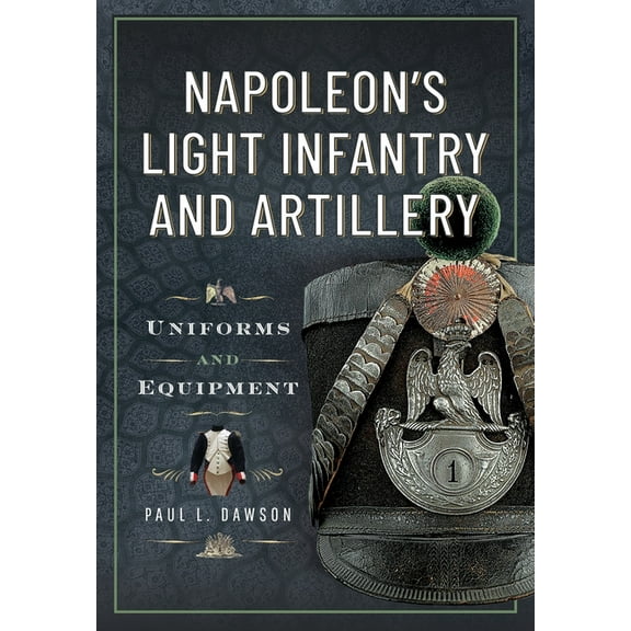 Napoleon's Light Infantry and Artillery: Uniforms and Equipment, (Hardcover)
