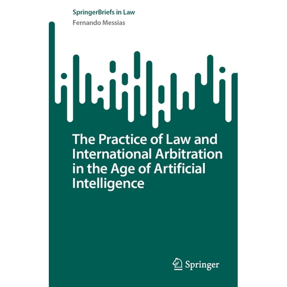 Springerbriefs in Law The Practice of Law and International Arbitration in the Age of Artificial Intelligence, (Paperback)