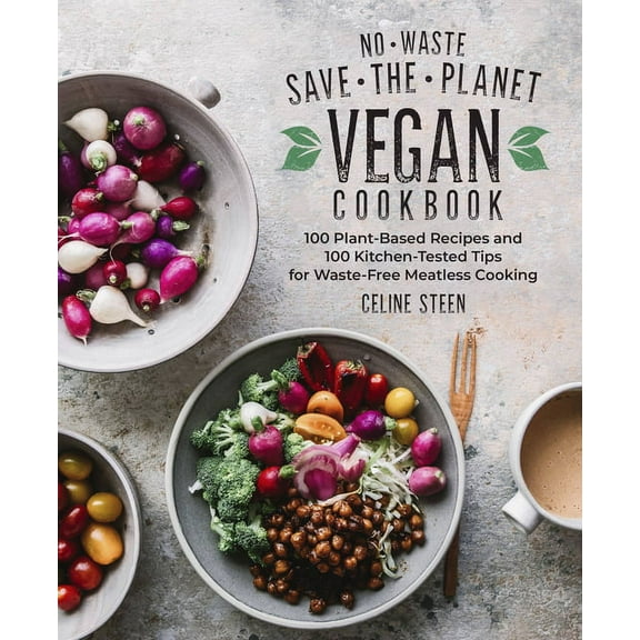 No-Waste Save-the-Planet Vegan Cookbook : 100 Plant-Based Recipes and 100 Kitchen-Tested Tips for Waste-Free Meatless Cooking (Hardcover)