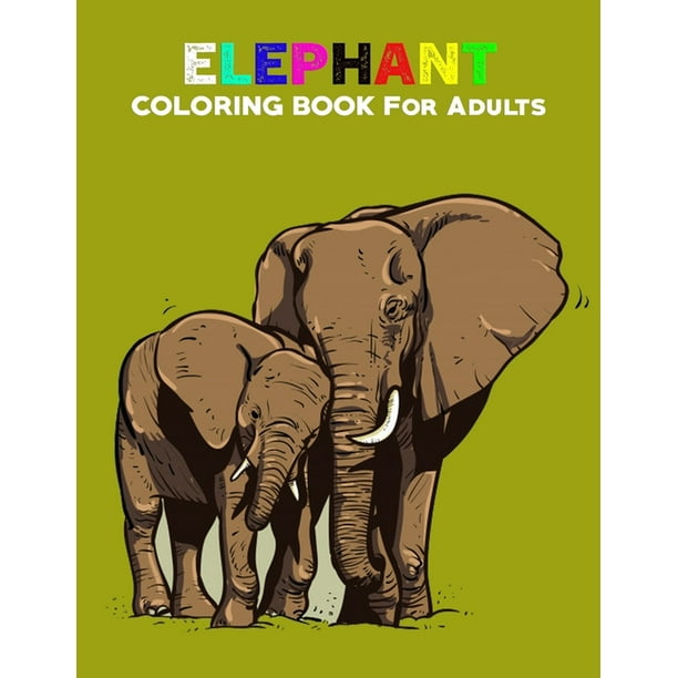Download Elephant Coloring Books For Adults 50 Unique Pages Adult Coloring Books Animals Elephant Coloring Books For Adults Elephant Coloring Book Animal Coloring Books For Adults Volume 06 Paperback Walmart Com Walmart Com
