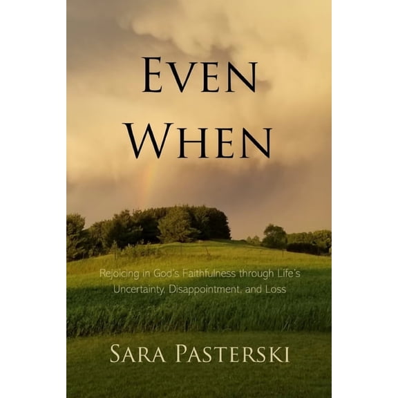 Even When: Rejoicing in God's Faithfulness through Life's Uncertainty, Disappointment, and Loss, (Paperback)